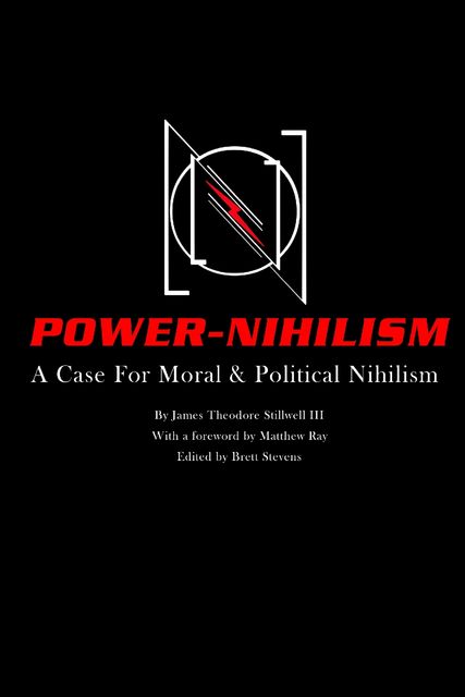 Power Nihilism: A Case for Moral & Political Nihilism, Brett Stevens, James Theodore Stillwell III, Matthew Ray