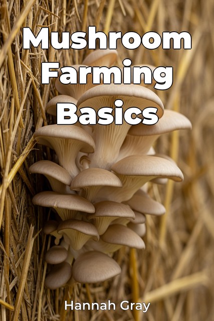 Mushroom Farming Basics, Hannah Gray