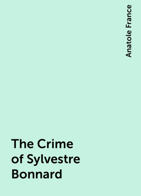 The Crime of Sylvestre Bonnard, Anatole France