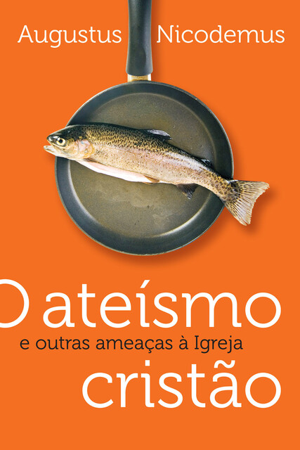 O ateísmo cristão e outras ameaças à Igreja, Augustus Nicodemus