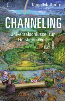 CHANNELING. Universalschlüssel zur Geistigen Welt, Tanja Matthöfer