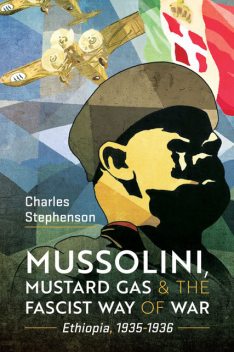 Mussolini, Mustard Gas and the Fascist Way of War, Charles Stephenson