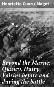 Beyond the Marne: Quincy, Huiry, Voisins before and during the battle, Henriette Cuvru-Magot
