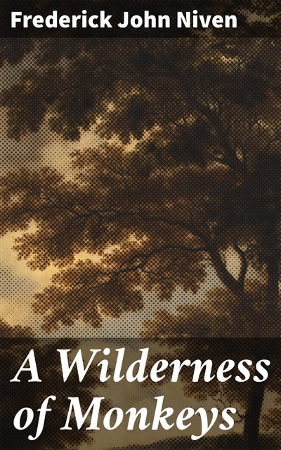 A Wilderness of Monkeys, Frederick Niven