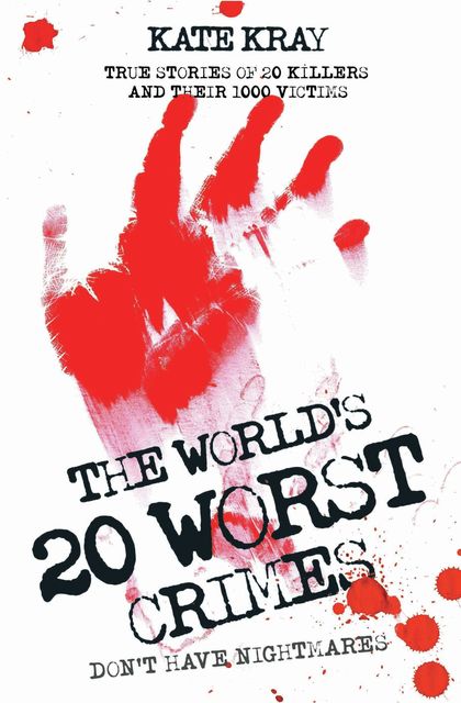 The World's Twenty Worst Crimes – True Stories of 10 Killers and Their 3000 Victims, Kate Kray