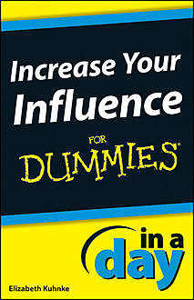 Increase Your Influence In A Day For Dummies, Elizabeth Kuhnke