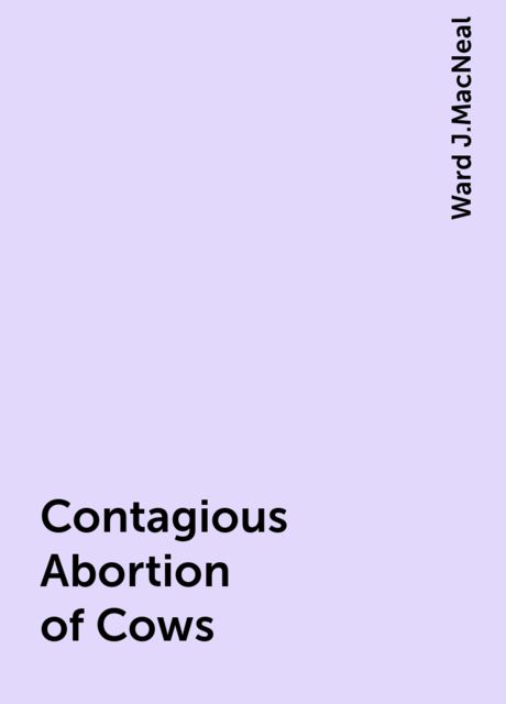 Contagious Abortion of Cows, Ward J.MacNeal