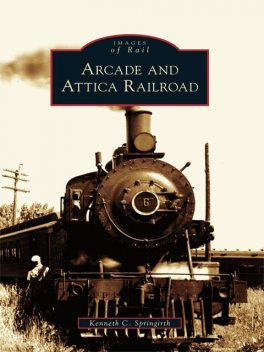Arcade and Attica Railroad, Kenneth C. Springirth