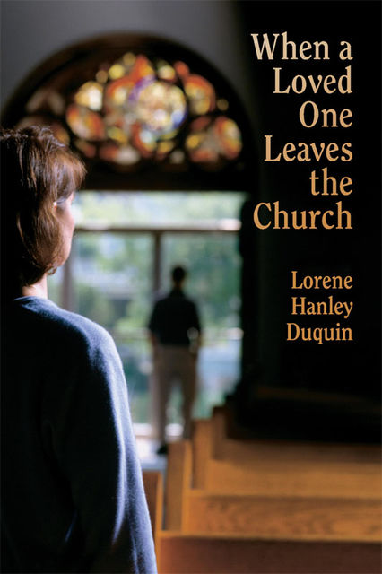 When a Loved One Leaves the Church, Lorene Hanley Duquin