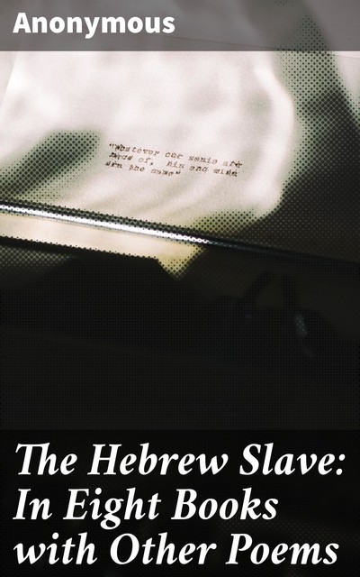 The Hebrew Slave: In Eight Books with Other Poems, 