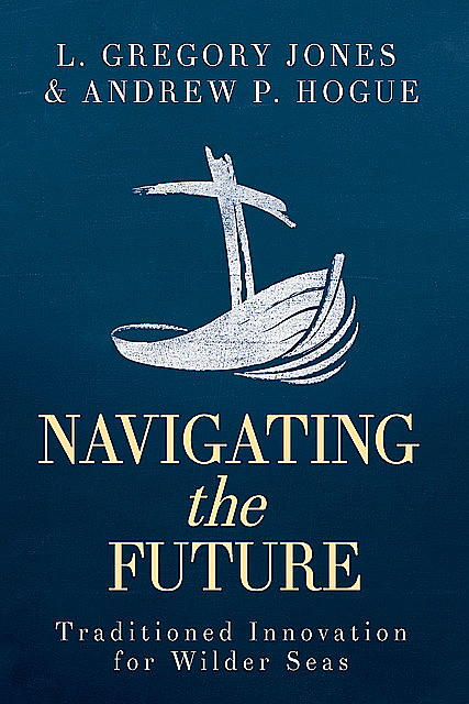 Navigating the Future, L. Gregory Jones, Andrew P. Hogue