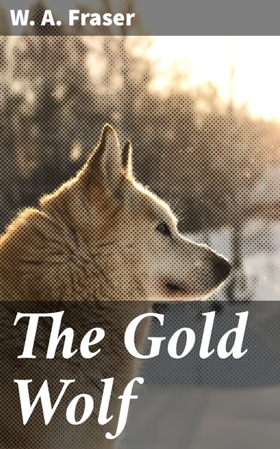 The Gold Wolf, W.A.Fraser