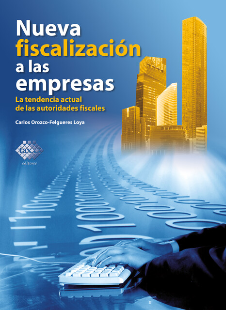 Nueva fiscalización a las empresas. La tendencia actual de las autoridades fiscales 2018, Carlos Enrique Orozco Loya