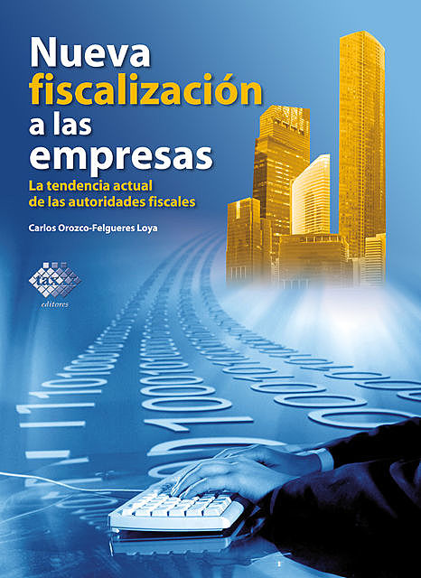 Nueva fiscalización a las empresas. La tendencia actual de las autoridades fiscales 2018, Carlos Enrique Orozco Loya