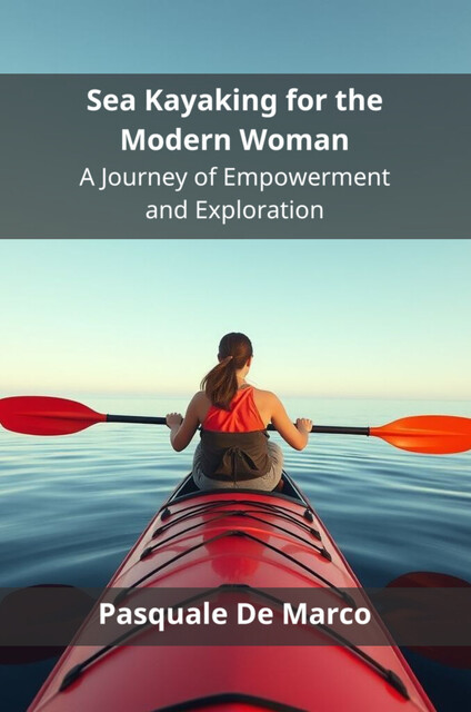 Sea Kayaking for the Modern Woman, Pasquale De Marco