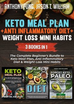 Keto Meal Plan + Anti Inflammatory Diet + Weight Loss Mini Habits: 3 Books in 1, Anthony Fung, Jason T. William