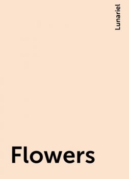Flowers, Lunariel