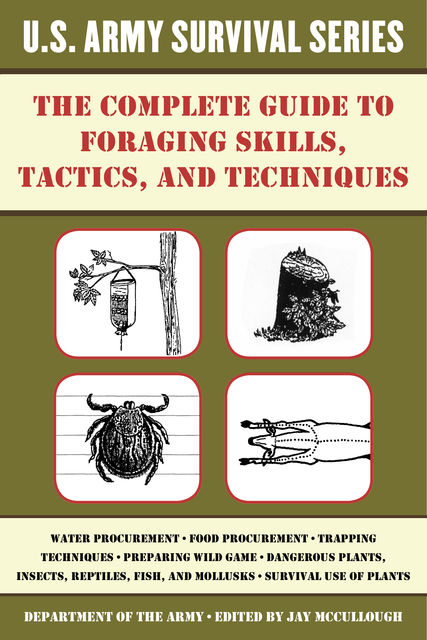 The Complete U.S. Army Survival Guide to Foraging Skills, Tactics, and Techniques, Jay McCullough