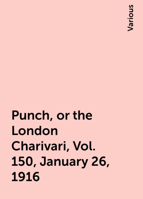 Punch, or the London Charivari, Vol. 150, January 26, 1916, Various