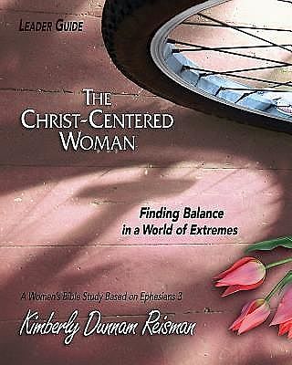 The Christ-Centered Woman - Women's Bible Study Leader Guide, Kimberly Dunnam Reisman