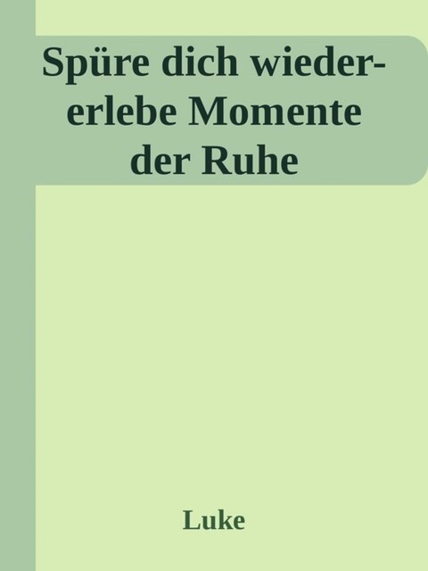 Spüre dich wieder-erlebe Momente der Ruhe, Luke Alexandra