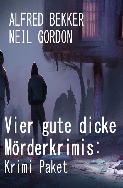 Vier gute dicke Mörderkrimis: Krimi Paket, Alfred Bekker, Neil Gordon