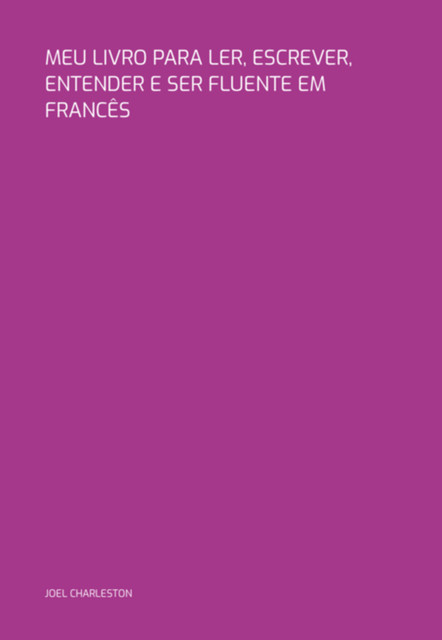 Meu Livro Para Ler, Escrever, Entender E Ser Fluente Em Francês, Joel Charleston