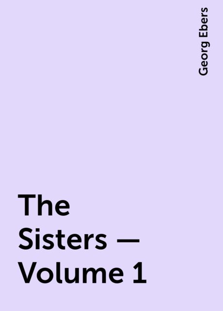 The Sisters — Volume 1, Georg Ebers