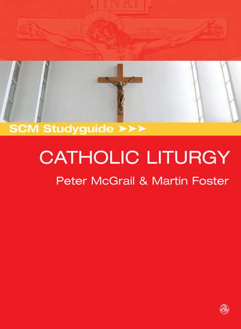 SCM Studyguide: Catholic Liturgy, Martin Foster, Peter McGrail