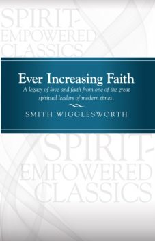 Ever Increasing Faith (Rediscovered Books), Smith Wigglesworth