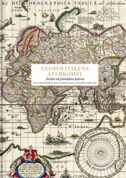 Geopolitikens återkomst, Josef Joffe, Richard Miles, Anna-Lena Laurén, Lincoln Paine, Walter Russell Mead, Sean McMeekin, Jeremy Black, Barry Strauss, Peter Heather, Morris Rossabi, Roger Crowley, John Maurer, Philip Bobbitt, Michael Broers, Mikael Wigell, Gabriel Gorodetsky
