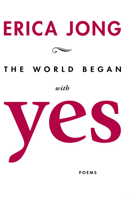 The World Began With Yes, Erica Jong