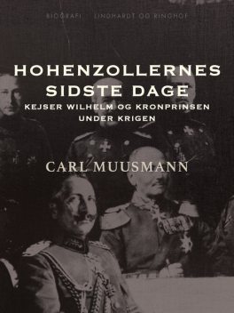 Hohenzollernes sidste dage: Kejser Wilhelm og kronprinsen under krigen, Carl Muusmann
