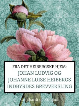 Fra det Heibergske hjem: Johan Ludvig og Johanne Luise Heibergs indbyrdes brevveksling, Johanne Luise Heiberg