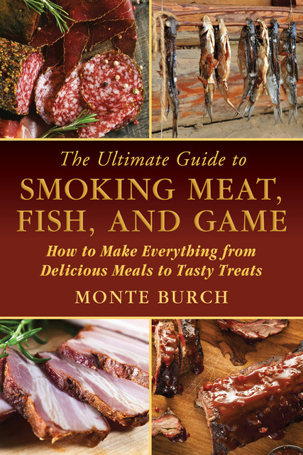 The Ultimate Guide to Smoking Meat, Fish, and Game, Monte Burch