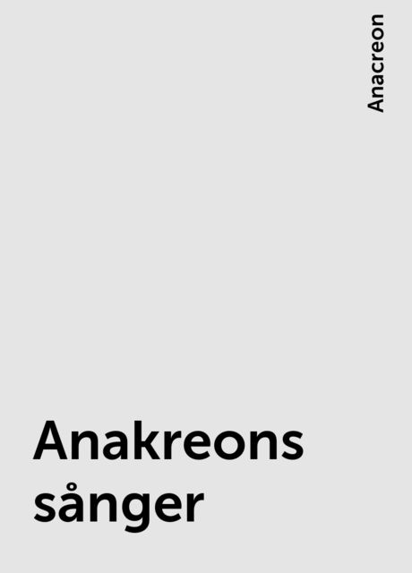 Anakreons sånger, Anacreon