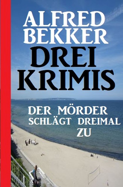 Der Mörder schlägt dreimal zu: Drei Krimis, Alfred Bekker
