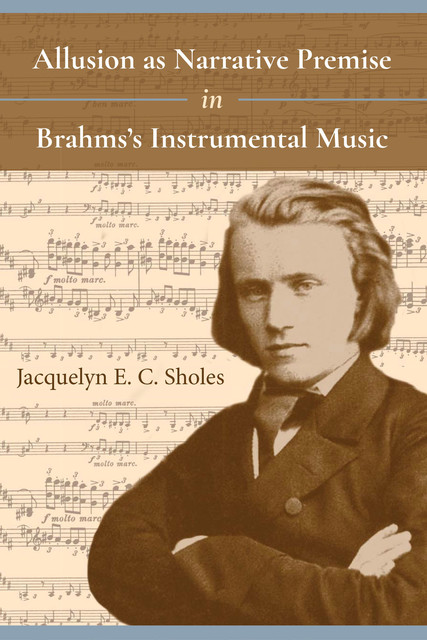 Allusion as Narrative Premise in Brahms’s Instrumental Music, Jacquelyn E.C. Sholes