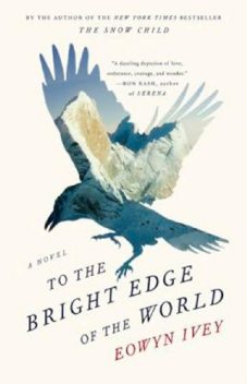 To the Bright Edge of the World: A Novel, Eowyn Ivey