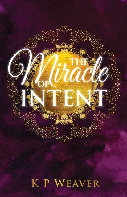 The Miracle of Intent, K.P. Weaver