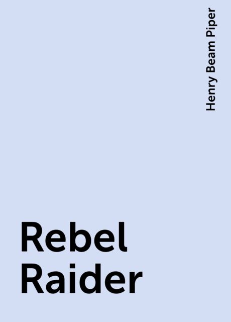 Rebel Raider, Henry Beam Piper