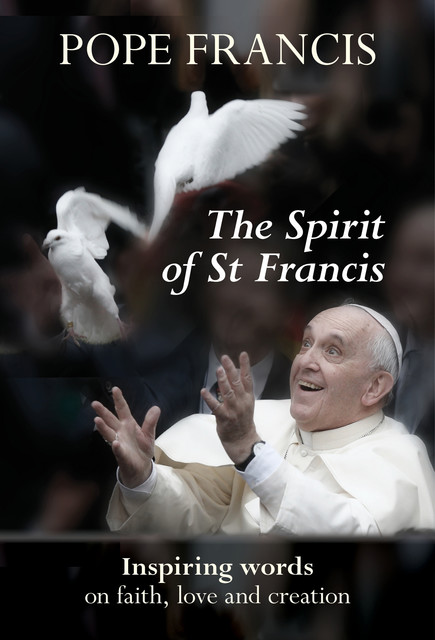 The Spirit of St Francis, Pope Francis