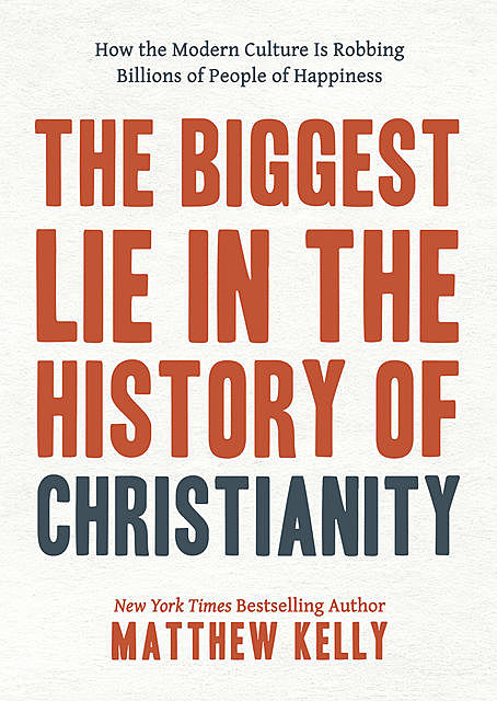 The Biggest Lie in the History of Christianity, Matthew Kelly