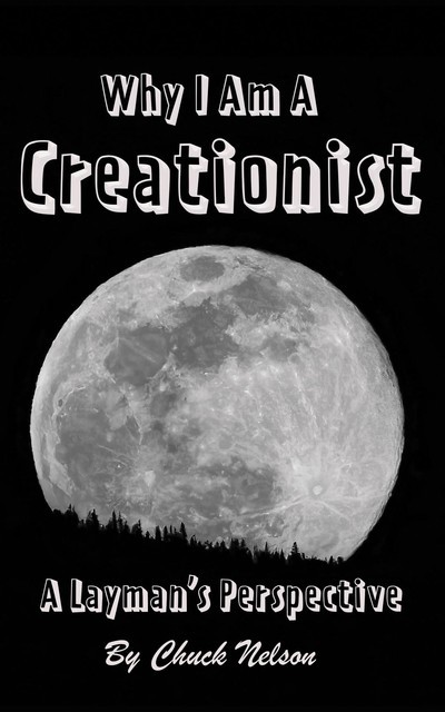 Why I Am a Creationist, Chuck Nelson