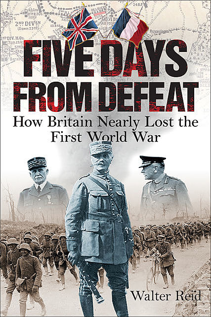 Five Days from Defeat: March 1918, Walter Reid