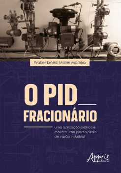 O PID Fracionário: Uma Aplicação Prática e Real em Uma Planta-Piloto de Vazão Industrial, Walter Ernest Müller Moreira