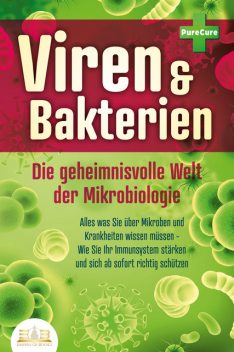 VIREN & BAKTERIEN – Die geheimnisvolle Welt der Mikrobiologie: Alles was Sie über Mikroben und Krankheiten wissen müssen – Wie Sie Ihr Immunsystem stärken und sich ab sofort richtig schützen, Pure Cure