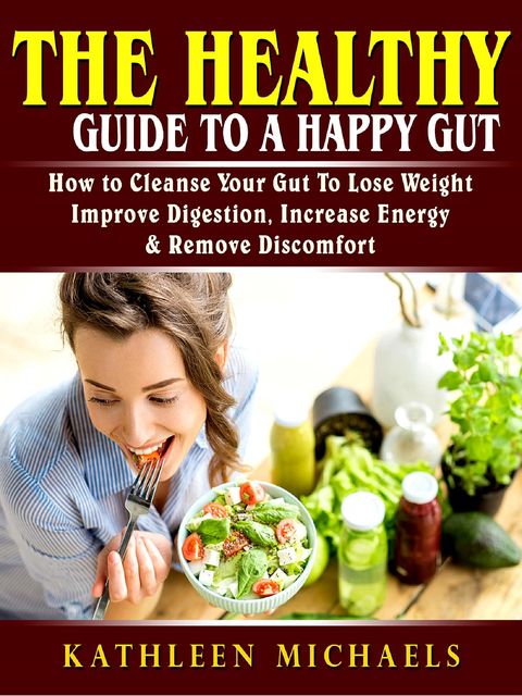 The Healthy Guide To A Happy Gut, Kathleen Michaels