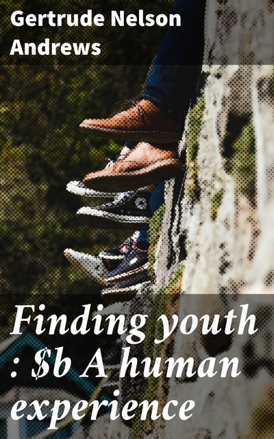 Finding youth : A human experience, Gertrude Nelson Andrews