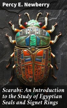 Scarabs An Introduction to the Study of Egyptian Seals and Signet Rings, Percy E. Newberry